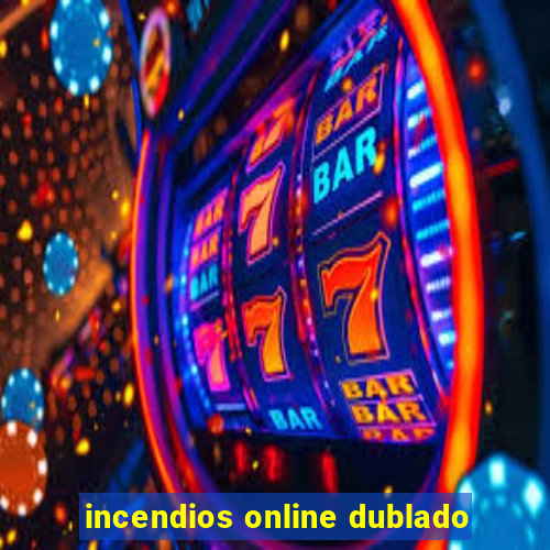 incendios online dublado